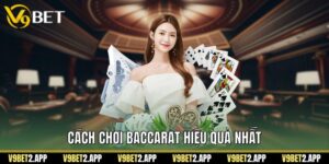 Cách Chơi Baccarat Hiệu Quả Nhất