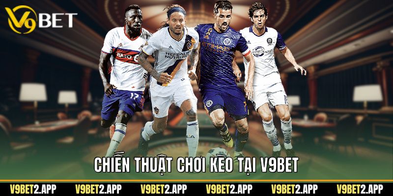 Chiến thuật chơi kèo tại V9Bet