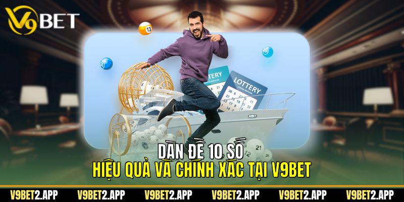 Dàn Đề 10 Số Hiệu Quả Và Chính Xác Tại V9Bet