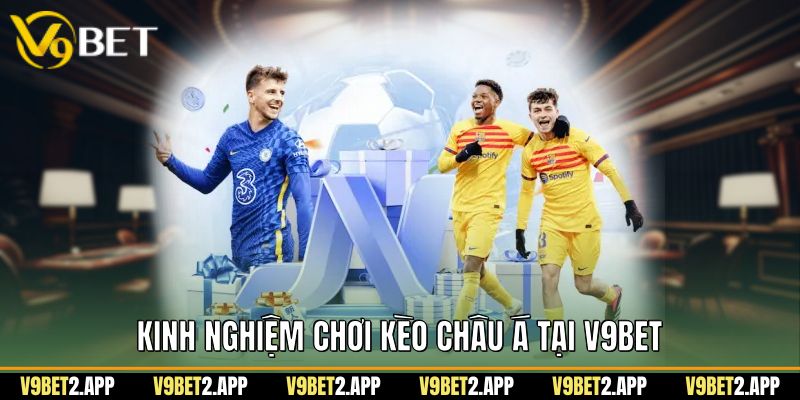 Kinh nghiệm chơi kèo châu á tại V9Bet
