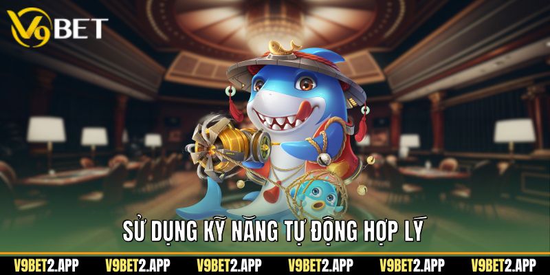 Sử dụng kỹ năng tự động hợp lý