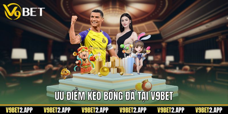 Ưu điểm kèo bóng đá tại V9Bet